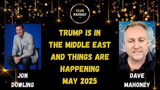 Jon Dowling & Dave Mahoney Discuss Trump Is In The Middle East And Things Are Happening May 2025