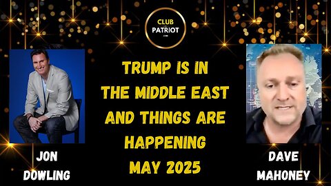 Jon Dowling & Dave Mahoney Discuss Trump Is In The Middle East And Things Are Happening May 2025