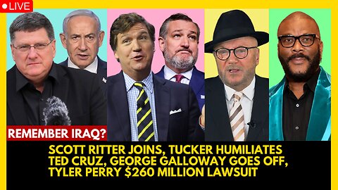 SCOTT RITTER JOINS, TUCKER HUMILIATES TED CRUZ, GEORGE GALLOWAY GOES OFF, TYLER PERRY LAWSUIT