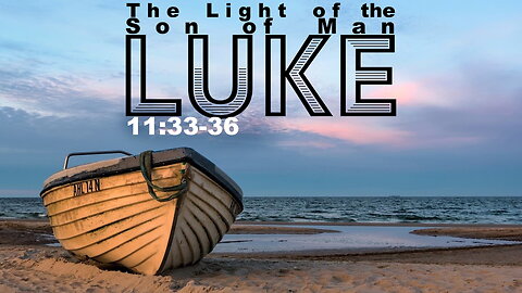 “The Light of the Son of Man” Luke 11:33-36