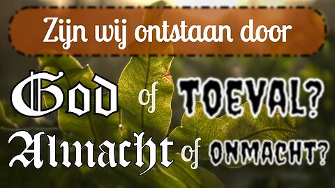 Zijn wij ontstaan door God of toeval? Almacht of onmacht? Schepping of evolutie?