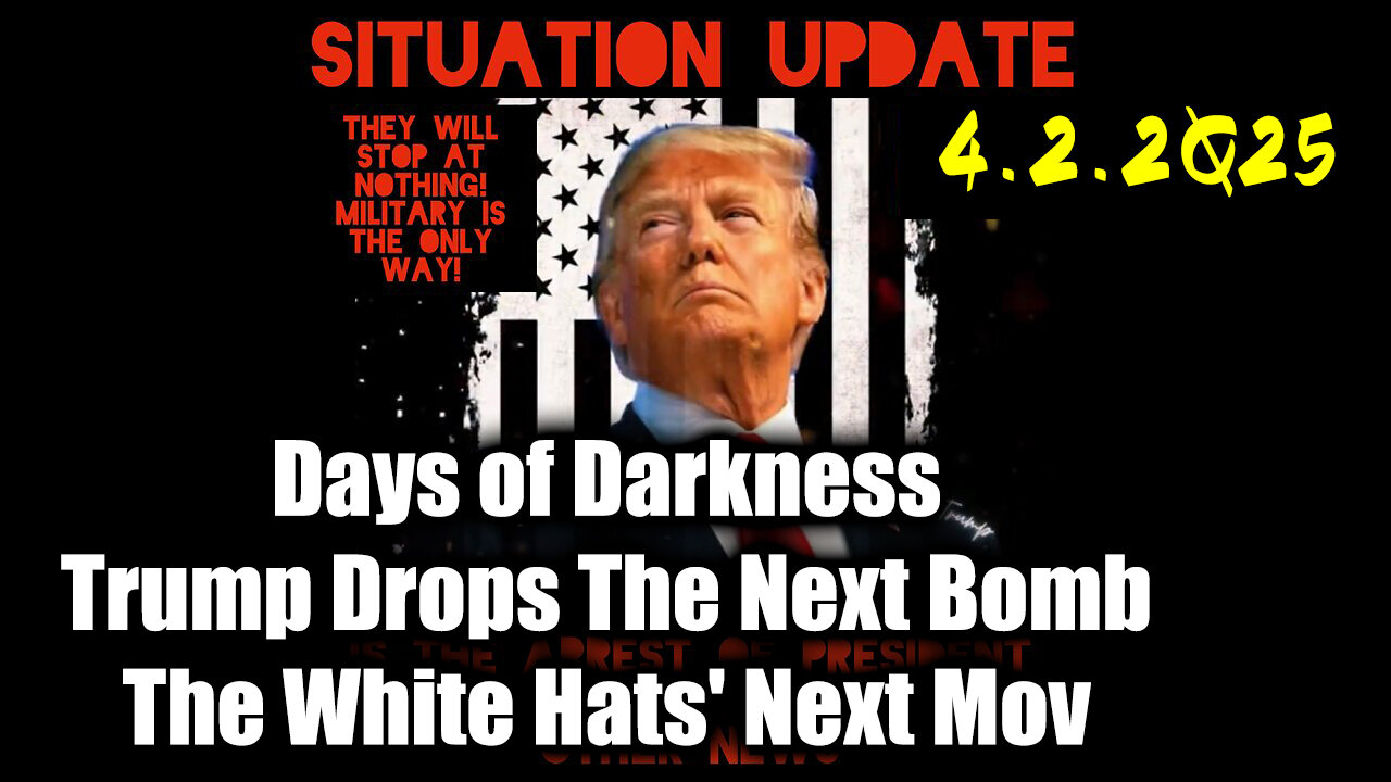 Situation Update 4.2.25 ~ Trump Drops The Next Bomb. Days of Darkness. The White Hats' Next Move
