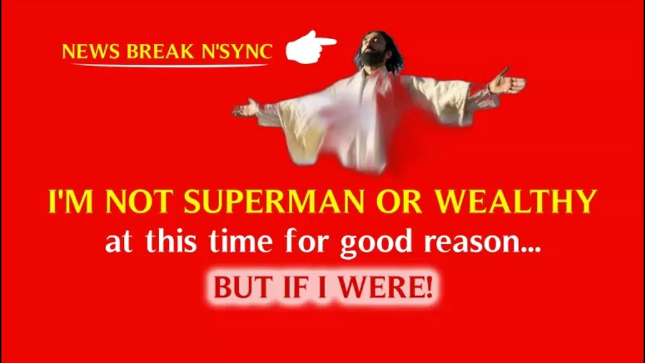 I'M NOT SUPERMAN OR WEALTHY AT THIS TIME FOR GOOD REASON