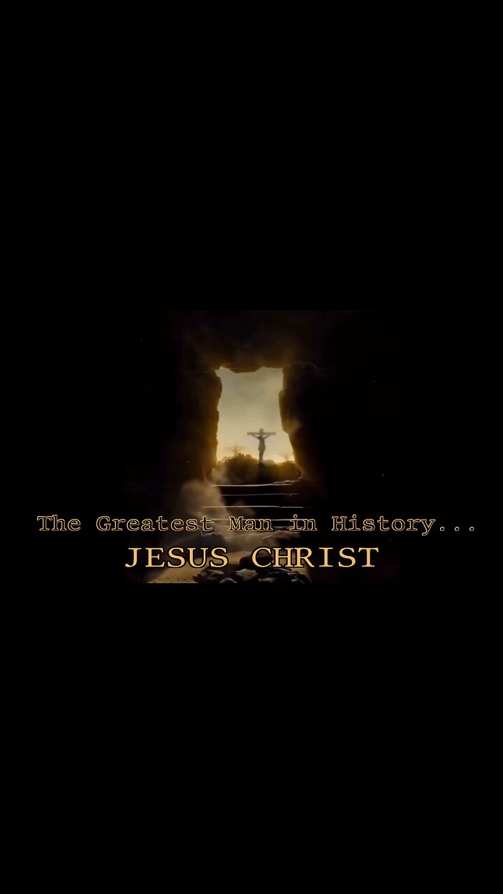 The Greatest Man in History... Jesus Christ