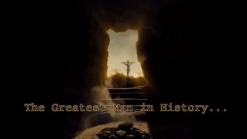 The Greatest Man in History... Jesus Christ
