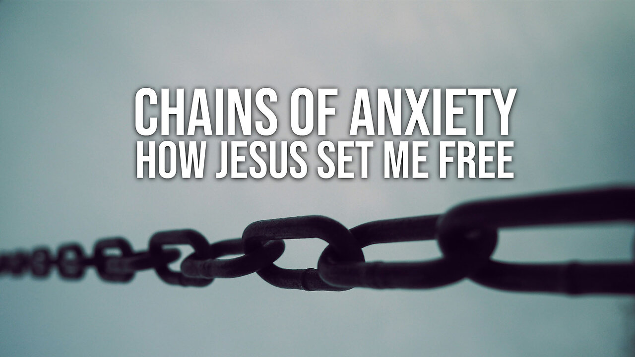 Chains of Anxiety: How Jesus Set Me Free
