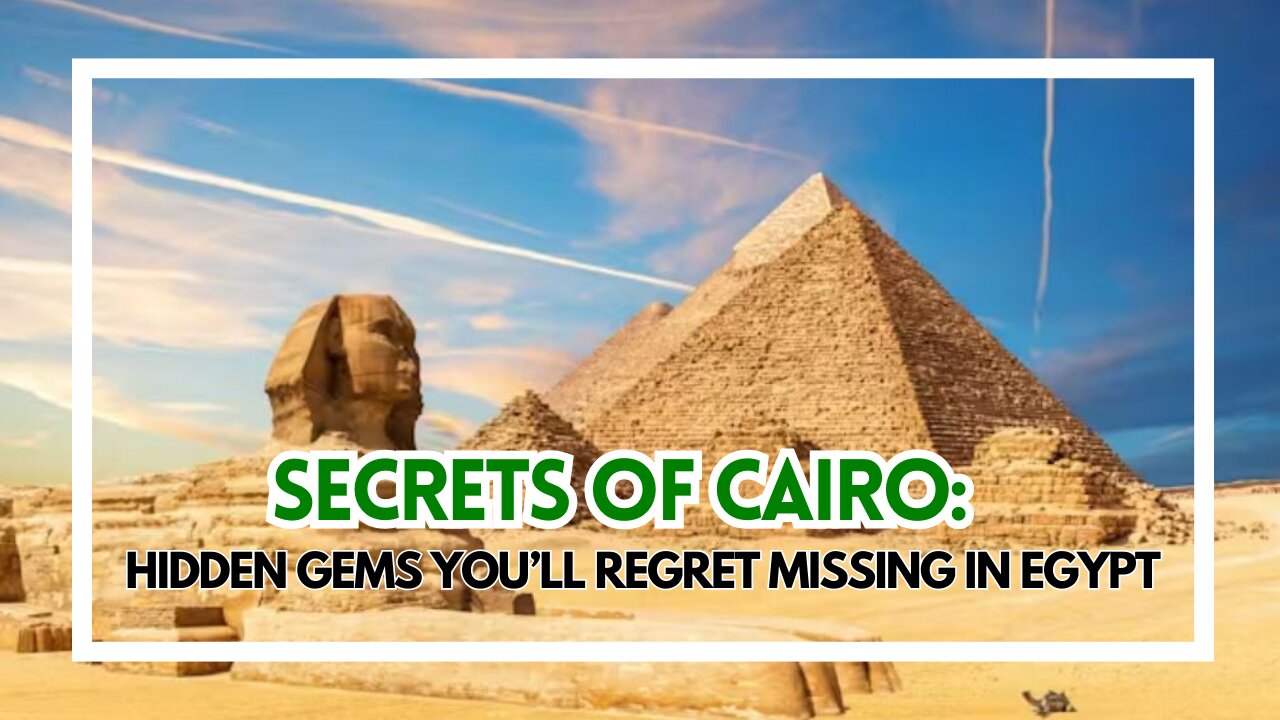 Secrets of Cairo: Hidden Gems You’ll Regret Missing in Egypt