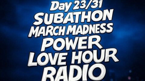 DAY 23/31 MARCH MADNESS SUBATHON POWER LOVE HOUR RADIO