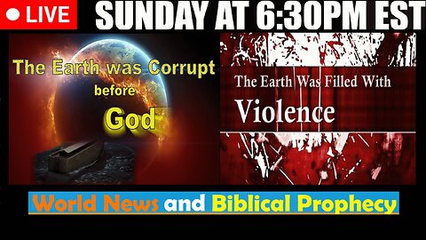 LIVE SUNDAY AT 6:30PM EST - Current News and Biblical Prophecy - the earth was filled with violence!