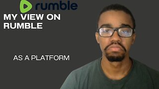 MY VIEW ON RUMBLE AS AN PLATFORM AND WHAT I THINK IT CAN HELP