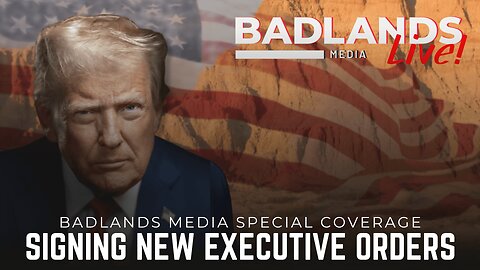 Badlands Media Special Coverage - President Trump Signs New Executive Orders