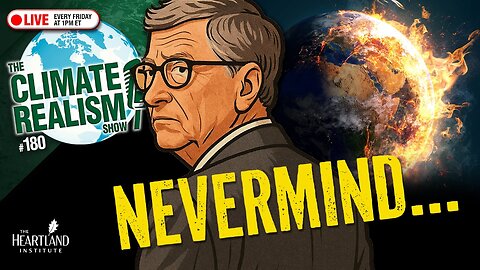 NEVERMIND: Bill Gates Recants Climate Doomerism — The Climate Realism Show #180