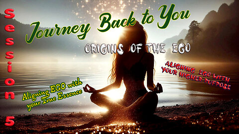 A Journey Back to You - Session Five (5) Origins of the Ego