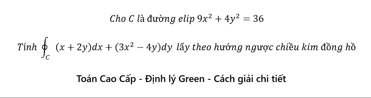 Toán Cao Cấp: Định lý Green: Cho C là đường elip 9x^2+4y^2=36 Tính ∮_C (x+2y)dx+(3x^2-4y)dy