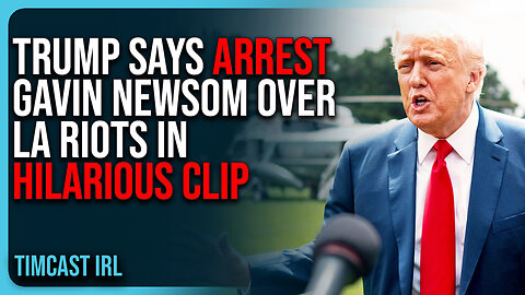 Trump Says ARREST Gavin Newsom Over LA Riots In HILARIOUS Clip