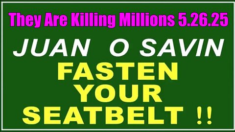 Juan O Savin "Fasten Your Seatbelt" 5.26.25 - They Are Killing Millions