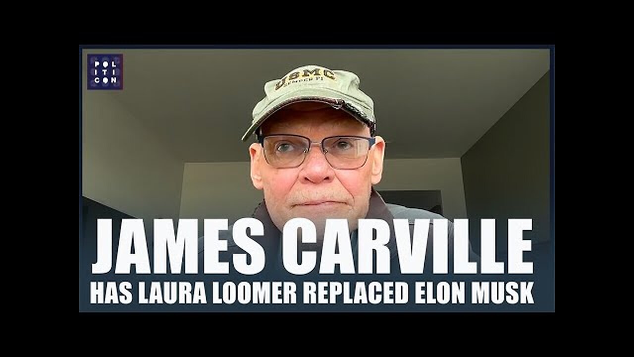 James Carville (remember Carville is an IDIOT) - Has Laura Loomer Replaced Elon Musk at Trump's Side