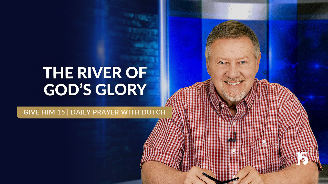 THE RIVER OF GOD’S GLORY | Give Him 15: Daily Prayer with Dutch | April 21, 2025