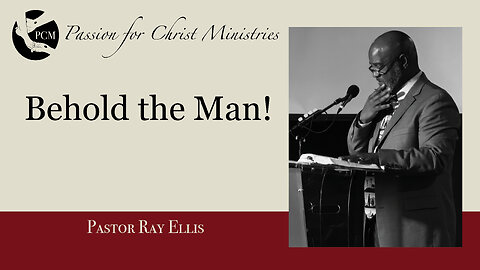 ‘Behold the Man!’, Pastor Ray Ellis, June 22, 2025, Passion for Christ Ministries