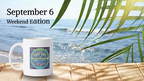 September 6 This Day in History (Weekend Edition)