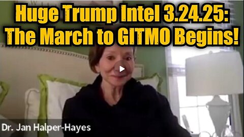 Dr. Jan Halper-Hayes- Huge Trump Intel 3.24.25 - The March to GITMO Begins!