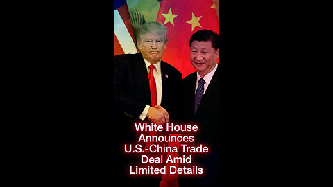 White House Announces U.S.-China Trade Deal Amid Limited Details