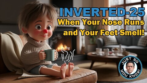 Inverted-25: When Your Nose Runs and Your Feet Smell!