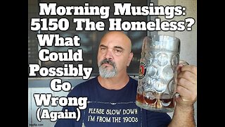 Morning Musings: 5150 The Homeless?