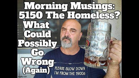 Morning Musings: 5150 The Homeless?