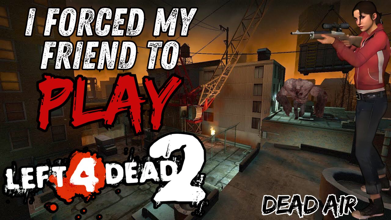 I MADE MY FRIEND PLAY LEFT 4 DEAD 2 (PT 11 DEAD AIR)
