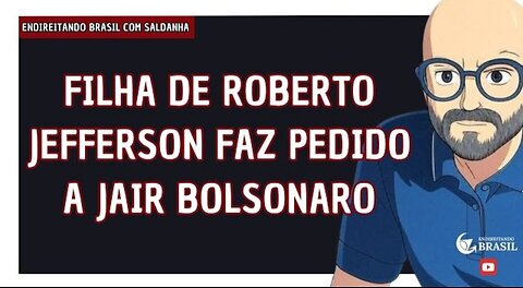 FILHA DE ROBERTO JEFFERSON FAZ PEDIDO A JAIR BOLSONARO - By Endireitando Brasil 