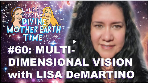 DIVINE MOTHER EARTH TIME #60: MULTI-DIMENSIONAL VISION with LISA DeMARTINO!