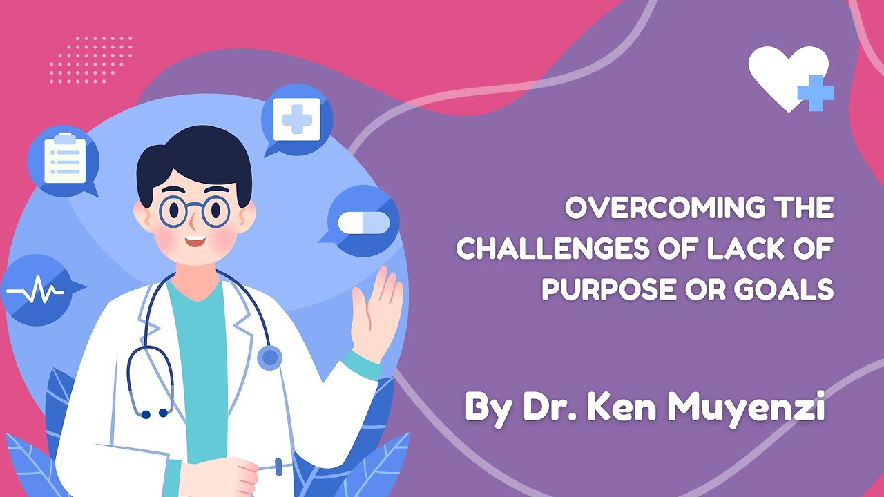 Overcoming the Challenges of Lack of Purpose or Goals - Dr. Ken Muyenzi