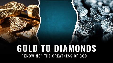 From Gold to Diamonds: "Knowing" the Greatness of God