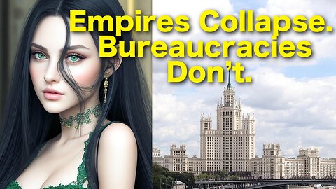 Empires Collapse. Bureaucracies Don’t.