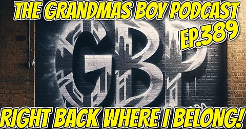 The Grandmas Boy Podcast EP.389-RIGHT BACK WHERE I BELONG!