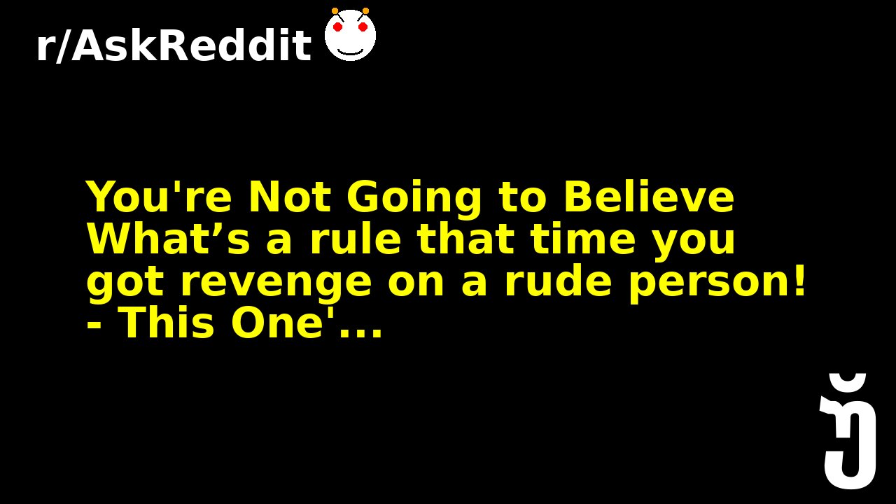 You're Not Going to Believe What’s a rule that time you got revenge on a rude person! - This One'...