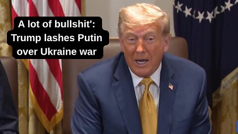 A lot of bullshit': Trump lashes Putin over Ukraine war