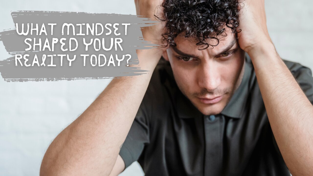 What Mindset Shaped Your Reality Today?