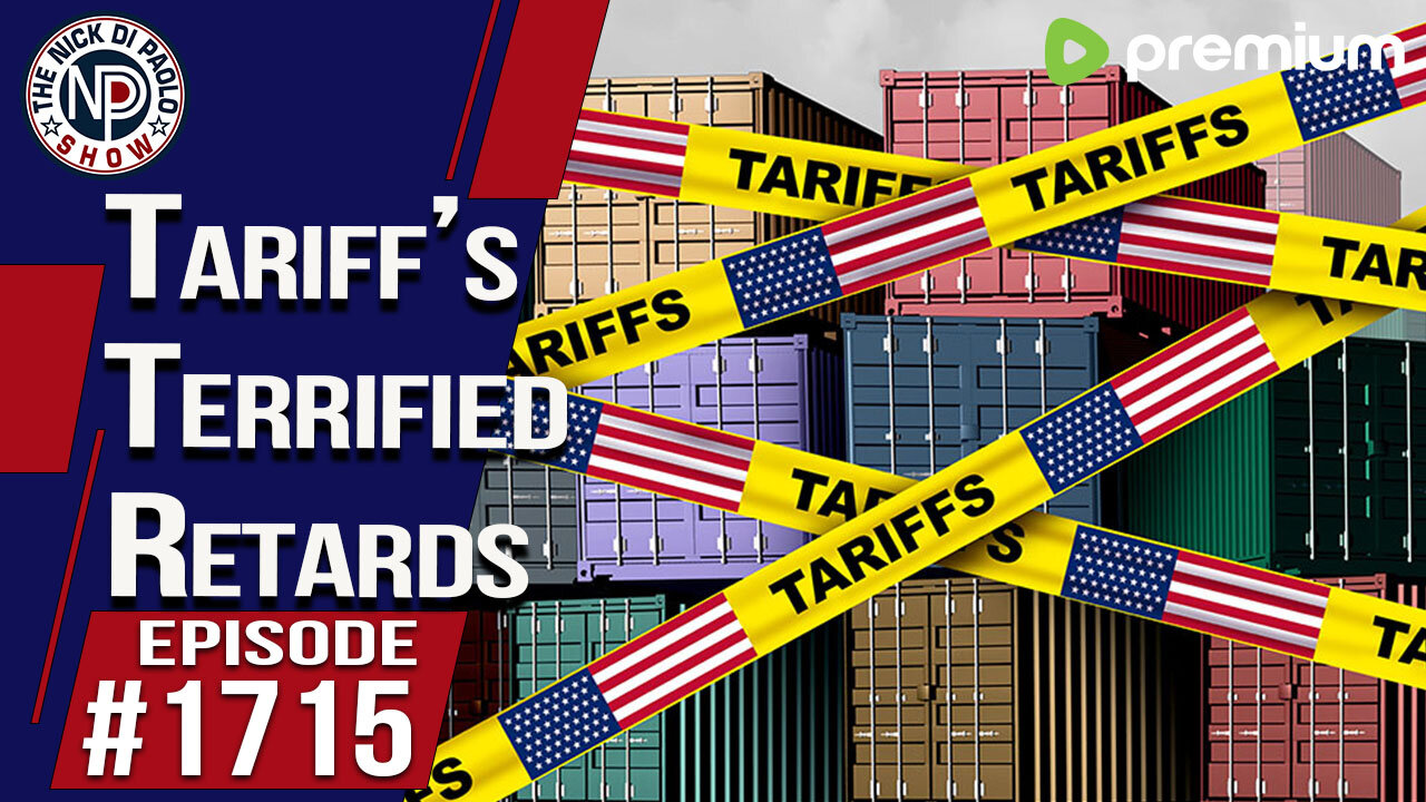 Tariff’s Terrified Retards | Nick Di Paolo Show #1715