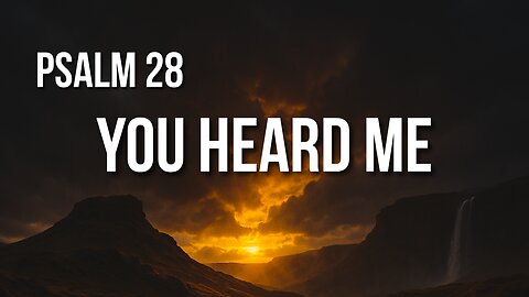 Psalm 28 – From Plea to Praise: God Hears and Strengthens