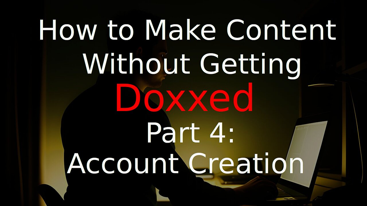How to Make Content and Not Get Doxxed, Part 4: Account Creation and Usage