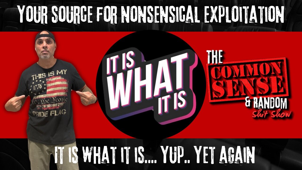 The Common Sense and Random Shit, Show (It Is What It Is. Yup. Yet Again)