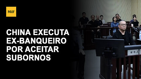 China executa ex-banqueiro por aceitar subornos de US$ 156 milhões