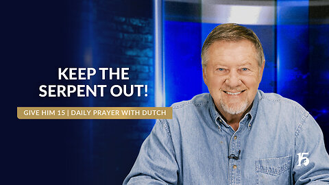 Keep the Serpent Out! | Give Him 15: Daily Prayer with Dutch | March 18, 2025