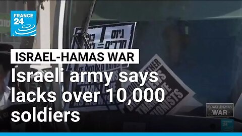 Israeli army says lacks over 10,000 soldiers amid intensifying campaign in Gaza