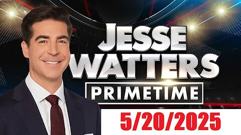 JESSE WATTERS PRIMETIME (Full Episode) May 20, 2025