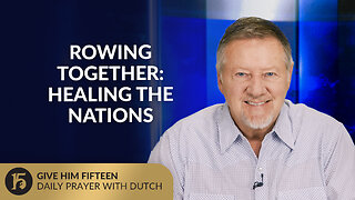 Rowing Together: Healing the Nations | Give Him 15: Daily Prayer with Dutch | August 18, 2025