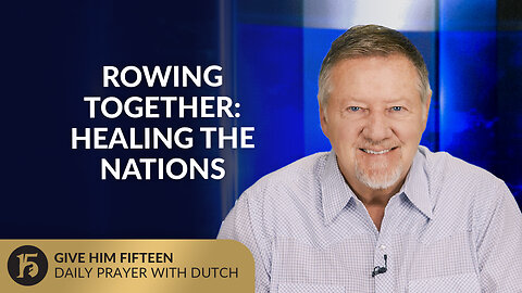 Rowing Together: Healing the Nations | Give Him 15: Daily Prayer with Dutch | August 18, 2025