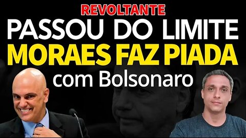 REVOLTANTE - Moraes virou comediante e faz piada com a prisão do Bolsonaro n_HD